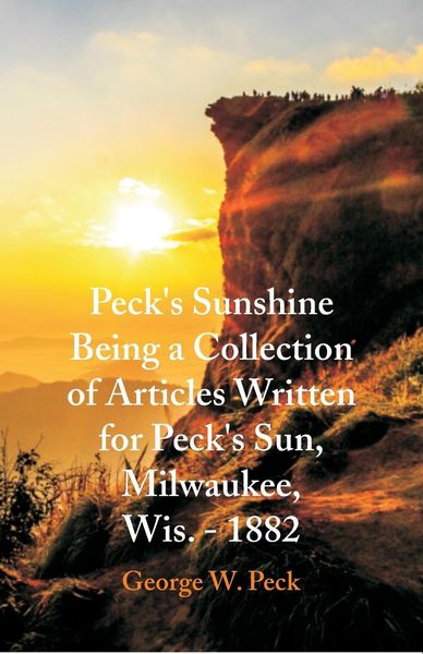 Produktbild: Peck's Sunshine Being a Collection of Articles Written for Peck's Sun, Milwaukee, Wis. - 1882