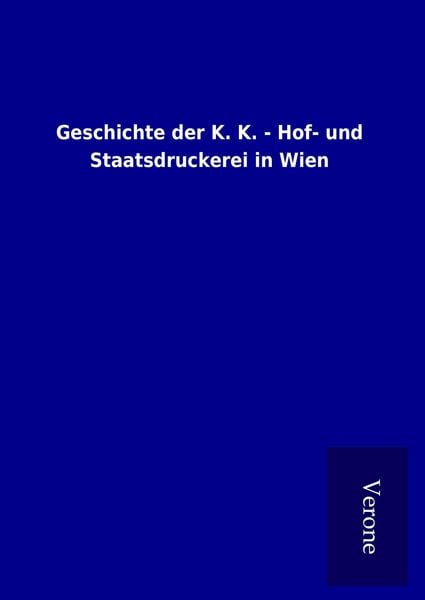 Produktbild: Geschichte der K. K. - Hof- und Staatsdruckerei in Wien