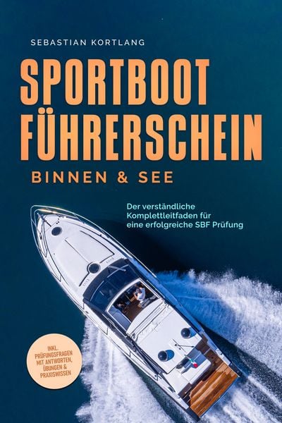 Produktbild: Sportbootf&uuml;hrerschein Binnen & See: Der verst&auml;ndliche Komplettleitfaden f&uuml;r eine erfolgreiche SBF Pr&uuml;fung - inkl. Pr&uuml;fungsfragen mit Antworten, &Uuml;bunge