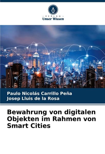 Bewahrung von digitalen Objekten im Rahmen von Smart Cities, Taschenbuch von Paulo Nicolás Carrillo Peña , Josep Lluis de la Rosa, Verlag Unser