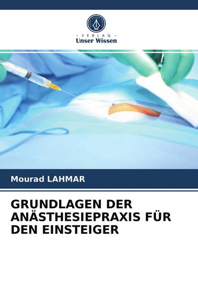 Grundlagen der Anästhesiepraxis für den Einsteiger, Taschenbuch von Mourad Lahmar, Verlag Unser Wissen, 9786203725360