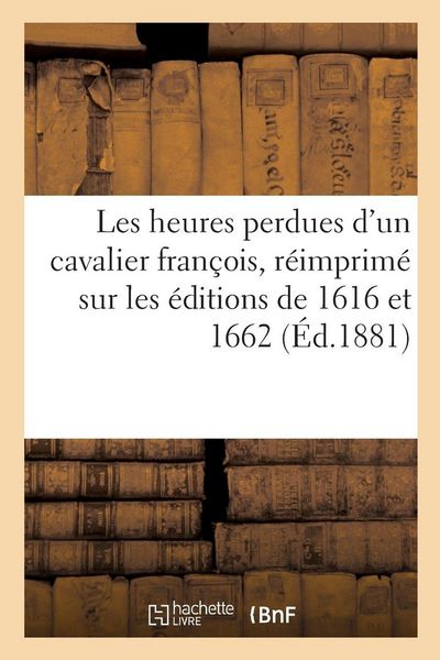 Produktbild: Les heures perdues d'un cavalier fran&ccedil;ois, r&eacute;imprim&eacute; sur les &eacute;ditions de 1616 et 1662