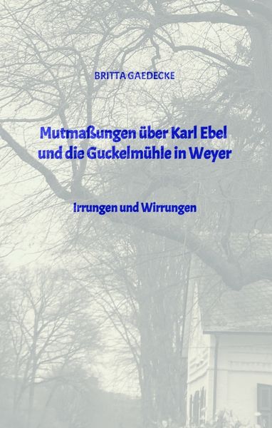 Produktbild: Mutma&szlig;ungen &uuml;ber Karl Ebel und die Guckelm&uuml;hle in Weyer