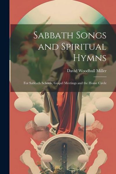 Produktbild: Sabbath Songs and Spiritual Hymns: For Sabbath Schools, Gospel Meetings and the Home Circle