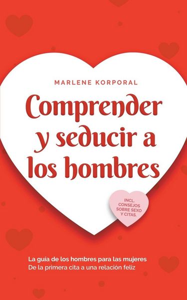Produktbild: Comprender y seducir a los hombres La gu&iacute;a de los hombres para las mujeres De la primera cita a una relaci&oacute;n feliz - incl. consejos sobre sexo y citas.