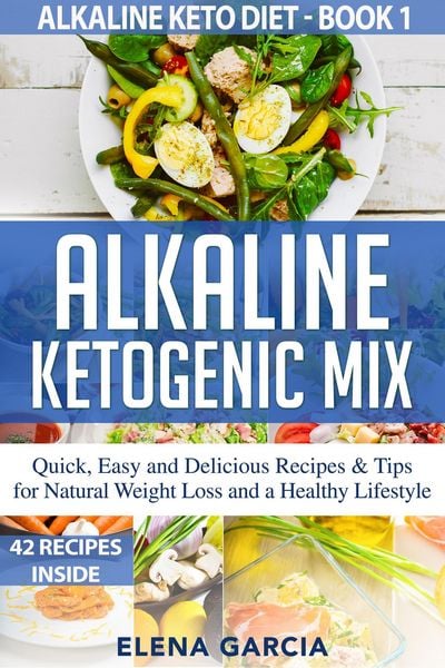 Produktbild: Alkaline Ketogenic Mix Quick, Easy and Delicious Recipes & Tips for Natural Weight Loss and a Healthy Lifestyle (Alkaline Keto Diet, #1)