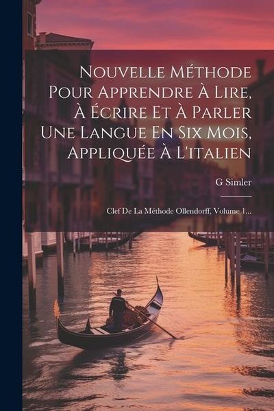 Produktbild: Nouvelle M&eacute;thode Pour Apprendre &Agrave; Lire, &Agrave; &Eacute;crire Et &Agrave; Parler Une Langue En Six Mois, Appliqu&eacute;e &Agrave; L'italien: Clef De La M&eacute;thode Ollendorff, Volume 1...