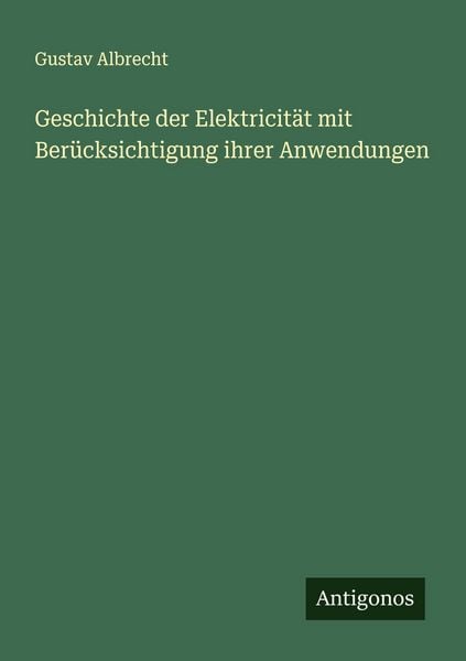 Produktbild: Geschichte der Elektricit&auml;t mit Ber&uuml;cksichtigung ihrer Anwendungen