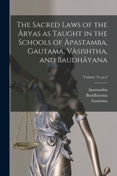 Produktbild: The Sacred Laws of the &Acirc;ryas as Taught in the Schools of &Acirc;pastamba, Gautama, V&acirc;sishtha, and Baudh&acirc;yana; Volume 14, pt.2