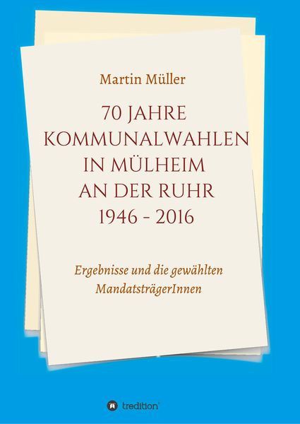 70 Jahre Kommunalwahlen in Mülheim an der Ruhr 1946-2016, Taschenbuch von Martin Müller, Tredition, 9783748264118