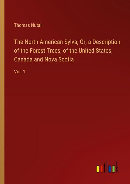 Produktbild: The North American Sylva, Or, a Description of the Forest Trees, of the United States, Canada and Nova Scotia