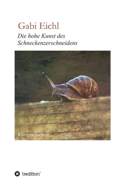 Die hohe Kunst des Schneckenzerschneidens, Taschenbuch von Gabi Eichl, Tredition, 9783749777969