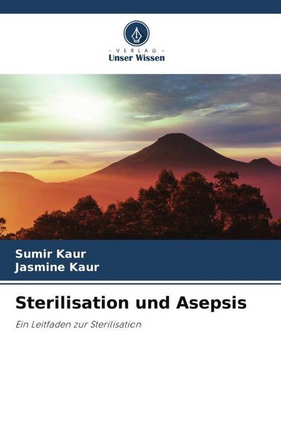 Sterilisation und Asepsis, Taschenbuch von Sumir Kaur , Jasmine Kaur, Verlag Unser Wissen, 9786205156063