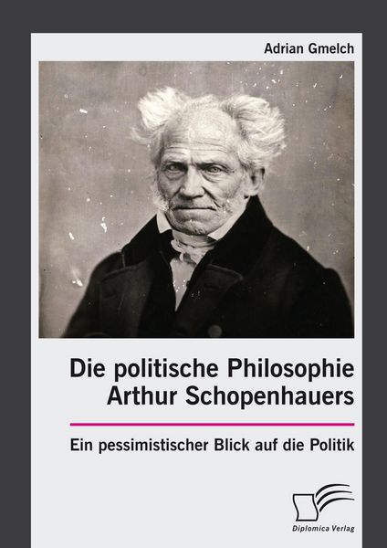 Produktbild: Die politische Philosophie Arthur Schopenhauers. Ein pessimistischer Blick auf die Politik