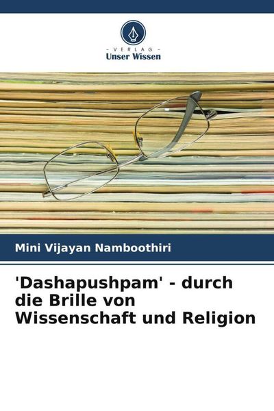 'Dashapushpam' - durch die Brille von Wissenschaft und Religion, Taschenbuch von Mini Vijayan Namboothiri, Verlag Unser Wissen, 9786205008690