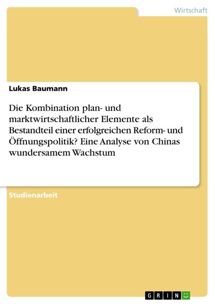 Produktbild: Die Kombination plan- und marktwirtschaftlicher Elemente als Bestandteil einer erfolgreichen Reform- und &Ouml;ffnungspolitik? Eine Analyse von Chinas wund