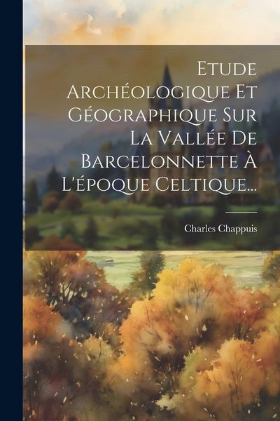 Produktbild: Etude Arch&eacute;ologique Et G&eacute;ographique Sur La Vall&eacute;e De Barcelonnette &Agrave; L'&eacute;poque Celtique...