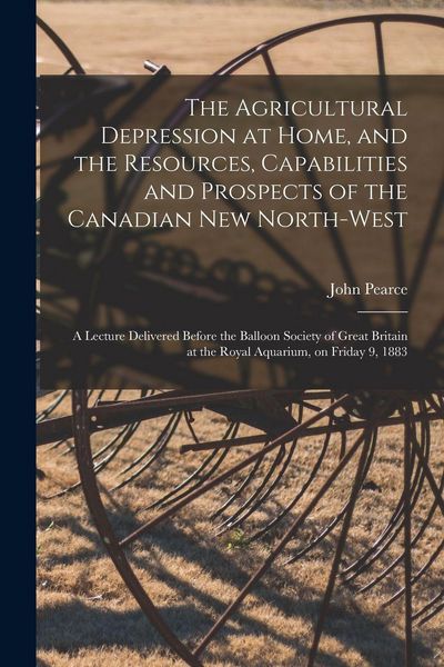 Produktbild: The Agricultural Depression at Home, and the Resources, Capabilities and Prospects of the Canadian New North-West [microform]