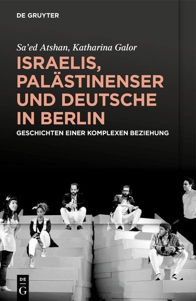 Israelis, Palästinenser und Deutsche in Berlin, Taschenbuch von Sa’ed Atshan , Katharina Galor, De Gruyter, 9783110734393