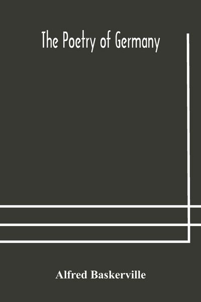 Produktbild: The Poetry Of Germany; Consisting Of Selections From Upwards Of Seventy Of The Most Celebrated Poets, Translated Into English Verse, With The Original