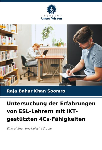 Untersuchung der Erfahrungen von ESL-Lehrern mit IKT-gestützten 4Cs-Fähigkeiten, Taschenbuch von Raja Bahar Khan Soomro, Verlag Unser Wissen,