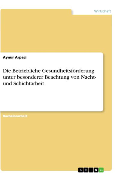 Die Betriebliche Gesundheitsförderung unter besonderer Beachtung von Nacht- und Schichtarbeit, Taschenbuch von Aynur Arpaci, GRIN, 9783656327677