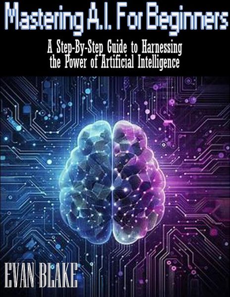 Produktbild: Mastering A.I. for Beginners- A Step-By-Step Guide to Harnessing the Power of Artificial Intelligence