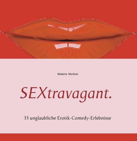 SEXtravagant., Taschenbuch von Madame Mordlust, BoD – Books on Demand, 9783735775832