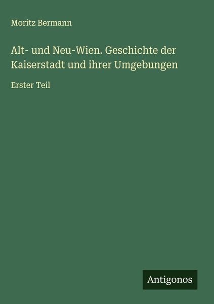 Produktbild: Alt- und Neu-Wien. Geschichte der Kaiserstadt und ihrer Umgebungen