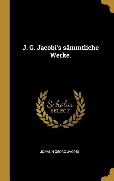 J. G. Jacobi's sämmtliche Werke., Gebundene Ausgabe von Johann Georg Jacobi, Creative Media Partners, LLC, 978-1-01-099146-5