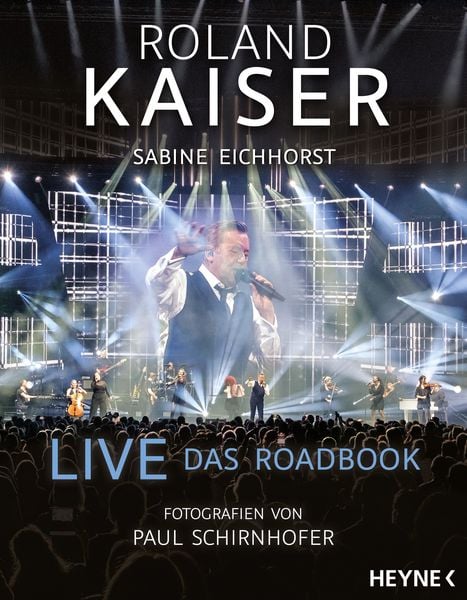 Live – Das Roadbook, Gebundene Ausgabe von Roland Kaiser,Sabine Eichhorst, Heyne, 978-3-453-21851-2