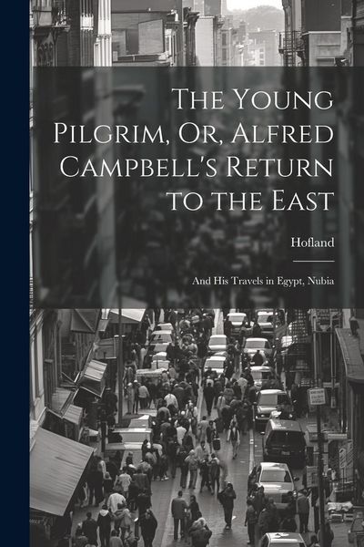 Produktbild: The Young Pilgrim, Or, Alfred Campbell's Return to the East: And His Travels in Egypt, Nubia
