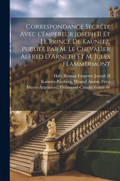 Produktbild: Correspondance secr&eacute;te avec l'Empereur Joseph II et le Prince de Kaunitz, publi&eacute;e par M. le Chevalier Alfred D'Arneth et M. Jules Flammermont