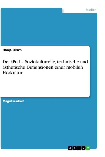 Produktbild: Der iPod - Soziokulturelle, technische und &auml;sthetische Dimensionen einer mobilen H&ouml;rkultur