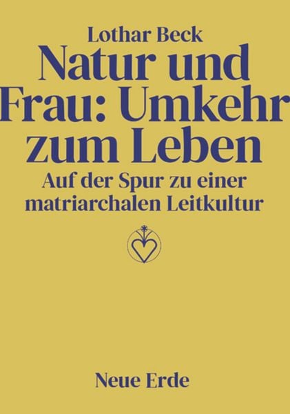 Natur und Frau: Umkehr zum Leben, Taschenbuch von Lothar Beck, Neue Erde, 978-3-89060-116-8