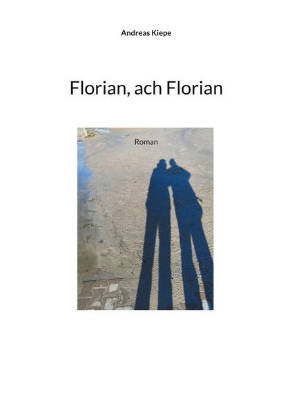 Florian, ach Florian, Taschenbuch von Andreas Kiepe, BoD – Books on Demand, 9783758319020