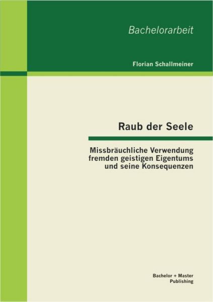 Produktbild: Raub der Seele: Missbr&auml;uchliche Verwendung fremden geistigen Eigentums und seine Konsequenzen