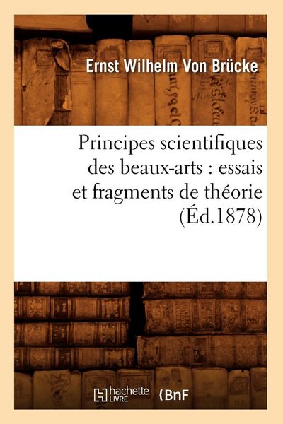 Produktbild: Principes Scientifiques Des Beaux-Arts: Essais Et Fragments de Th&eacute;orie (&Eacute;d.1878)