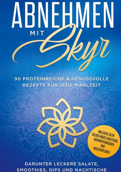 Abnehmen mit Skyr: 90 proteinreiche & genussvolle Rezepte für jede Mahlzeit darunter leckere Salate, Smoothies Dips und Nachtische inklusive Skyr