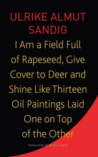 Produktbild: I Am a Field Full of Rapeseed, Give Cover to Deer and Shine Like Thirteen Oil Paintings Laid One on Top of the Other