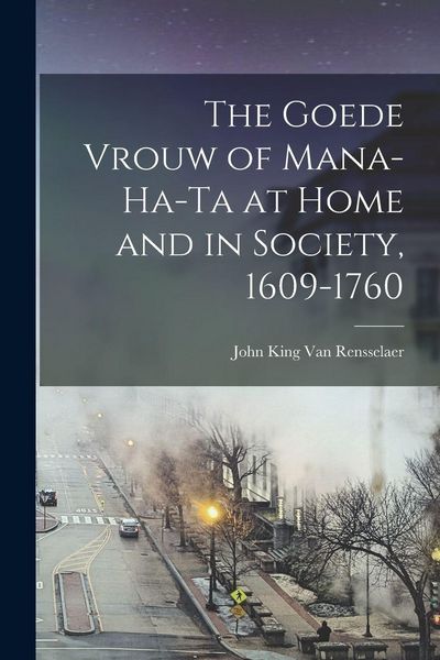 Produktbild: The Goede Vrouw of Mana-Ha-Ta at Home and in Society, 1609-1760