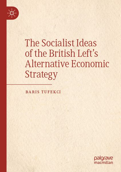 Produktbild: The Socialist Ideas of the British Left&rsquo;s Alternative Economic Strategy