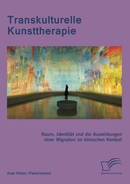 Transkulturelle Kunsttherapie: Der therapeutische Raum, Identität und die Auswirkungen einer Migration im psychologischen und soziologischen Kontext,