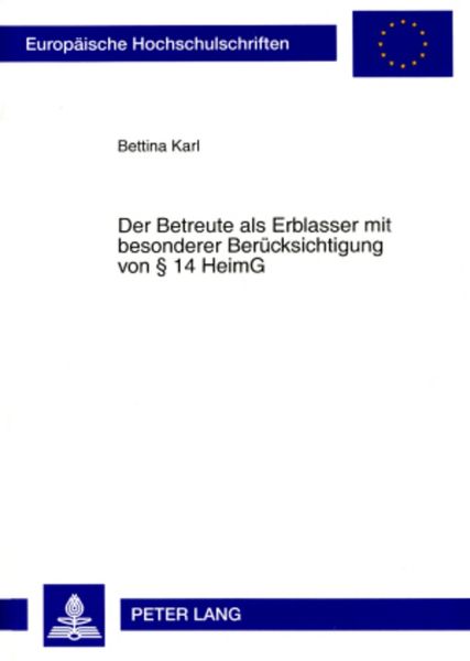 Der Betreute als Erblasser mit besonderer Berücksichtigung von § 14 HeimG, Taschenbuch von Bettina Karl, Peter Lang GmbH, Internationaler Verlag der