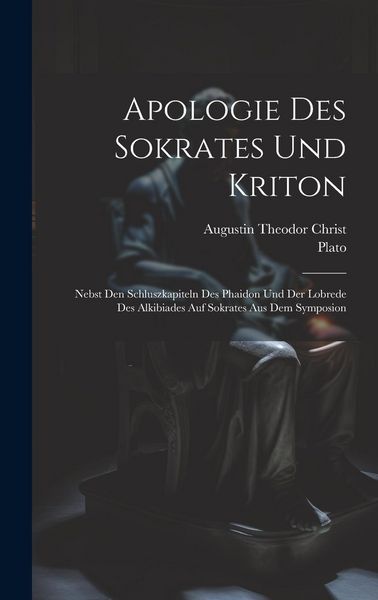 Produktbild: Apologie Des Sokrates Und Kriton: Nebst Den Schluszkapiteln Des Phaidon Und Der Lobrede Des Alkibiades Auf Sokrates Aus Dem Symposion