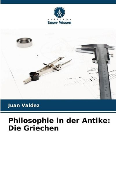 Philosophie in der Antike: Die Griechen, Taschenbuch von Juan Valdez, Verlag Unser Wissen, 9786200043689