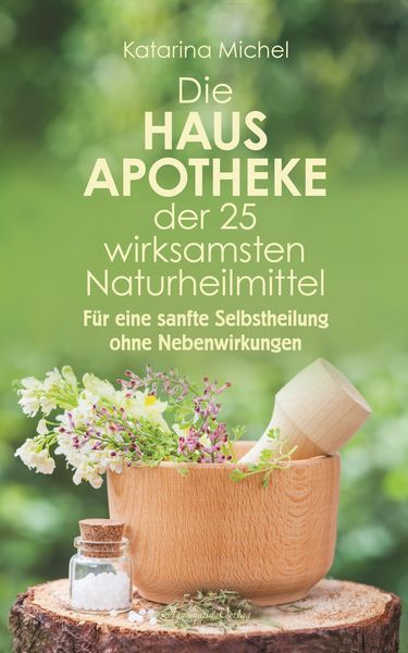 Produktbild: Die Hausapotheke der 25 wirksamsten Naturheilmittel. F&uuml;r eine sanfte Selbstheilung ohne Nebenwirkungen