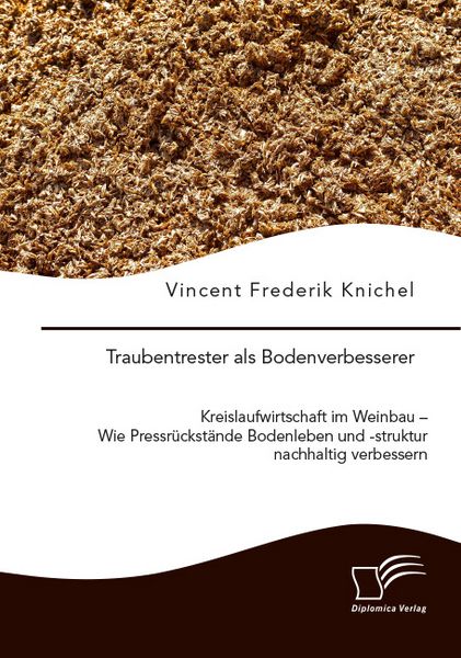Produktbild: Traubentrester als Bodenverbesserer. Kreislaufwirtschaft im Weinbau &ndash; Wie Pressr&uuml;ckst&auml;nde Bodenleben und -struktur nachhaltig verbessern