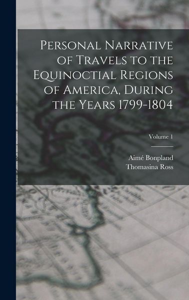 Produktbild: Personal Narrative of Travels to the Equinoctial Regions of America, During the Years 1799-1804; Volume 1