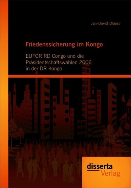 Produktbild: Friedenssicherung im Kongo: EUFOR RD Congo und die Pr&auml;sidentschaftswahlen 2006 in der DR Kongo